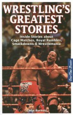 Wrestling's Greatest Stories: Inside Stories about Cage Matches, Royal Rumbles, Smackdowns & Wrestlemania - Colin Burnett