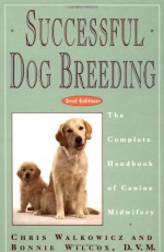 Successful Dog Breeding: The Complete Handbook of Canine Midwifery - Chris Walkowicz