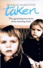 Taken: The Agonising True Story of My Missing Sister - Sharon Hamilton