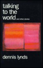 Talking to the World and Other Stories: And Other Stories - Dennis Lynds