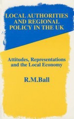 Local Authorities and Regional Policy in UK: Attitudes, Representations and the Local Economy - Rick Ball