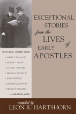 Exceptional Stories from the Lives of Early Apostles - Leon R. Hartshorn