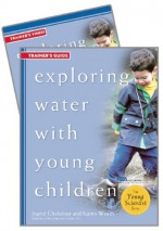 Exploring Water with Young Children Trainer's Guide w/DVD - Ingrid Chalufour, Karen Worth