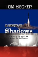 A League of Shadows: A Novel of the Secret War Against the Nazi Rockets - Tom Becker