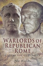 WARLORDS OF REPUBLICAN ROME: Caesar Against Pompey - Nic Fields