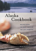 The New Alaska Cookbook: Recipes from the Last Frontier's Best Chefs - Kim Severson, Glenn Denkler