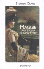 Maggie. Una storia di New York - Stephen Crane, Luciano Bianciardi, Maria Jatosti Memmo