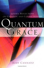 Quantum Grace: Lenten Reflections on Creation and Connectedness - Judy Cannato