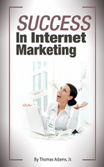 SUCCESS In Internet Marketing: Internet Marketing - Thomas Adams