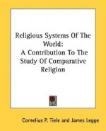 Religious Systems of the World: A Contribution to the Study of Comparative Religion - James Legge