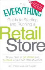 The Everything Guide to Starting and Running a Retail Store: All you need to get started and succeed in your own retail adventure - Dan Ramsey, Judy Ramsey