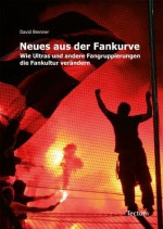 Neues aus der Fankurve: Wie Ultras und andere Fangruppierungen die Fankultur verändern (German Edition) - David Brenner