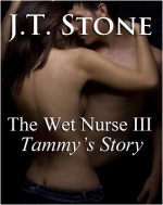 The Wet Nurse III: Tammy's Story - J.T. Stone, Nikki Lamore