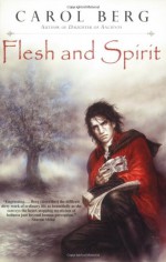 Flesh and Spirit - Carol Berg