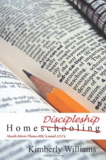 Home Discipleship: Much More Than ABC's and 123's - Kimberly Williams