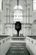 The New England Soul: Preaching and Religious Culture in Colonial New England - Harry S. Stout