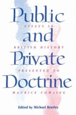 Public and Private Doctrine: Essays in British History Presented to Maurice Cowling - Michael Bentley, James Jones, Paul Addison, Roger Scruton, Peter Ghosh, Ian Harris, Boyd Hilton, Richard Brent, Richard Shannon, Simon Green, David Watkin, Philip Williamson, Jonathan Parry