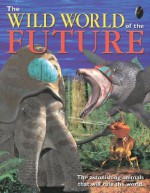 The Wild World of the Future - Claire Pye, John Adams, Dougal Dixon, Peter Bull Art Studio Ill, Mel Pickering