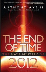 The End of Time: The Maya Mystery of 2012 - Anthony Aveni