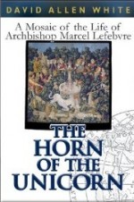 The Horn of the Unicorn: A Mosaic of the Life of Archbishop Marcel Lefebvre - David Allen White