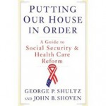 Putting Our House in Order: A Guide to Social Security and Health Care Reform - George P. Shultz, John B. Shoven