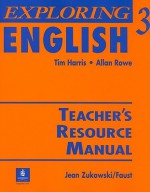 Exploring English 3: Teacher's Resource Manual - Tim Harris, Jean Zukowski/Faust, Allan Rowe