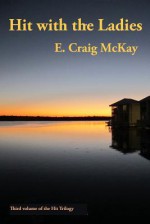 Hit with the Ladies: 3rd Novel of Hit Trilogy - E. Craig McKay