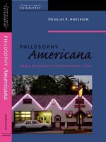 Philosophy Americana: Making Philosophy at Home in American Culture - Douglas Anderson