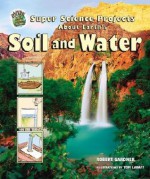 Super Science Projects about Earth's Soil and Water - Robert Gardner, Tom LaBaff