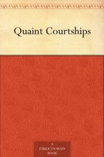 Quaint Courtships - N/A, William Dean Howells, Henry Mills Alden