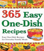 365 Easy One-Dish Recipes: Easy One-Dish Recipes for Everyday Family Meals - Cookbook Resources, Cookbook Resources, LLC Staff