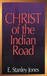 The Christ of the Indian Road - E. Stanley Jones