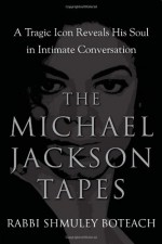 The Michael Jackson Tapes: A Tragic Icon Reveals His Soul in Intimate Conversation - Shmuley Boteach