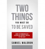 Two Things You Must Do to Be Saved - Samuel E Waldron