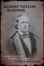 Albert Taylor Bledsoe: Defender of the Old South and Architect of the Lost Cause - Terry A. Barnhart