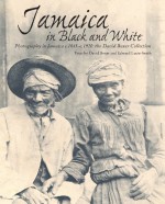 Jamaica in Black and White: Photography in Jamaica C.1845-C.1920: The David Boxer Collection - Edward Lucie-Smith, David Boxer