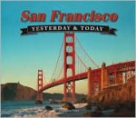 San Francisco: Yesterday & Today - J. Kingston Pierce, Charles A. Fracchia, Robert Holmes