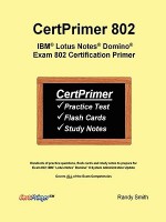 Certprimer 802: IBM Lotus Notes Domino Exam 802 Certification Primer - Randy Smith