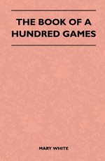 The Book of a Hundred Games - Mary White