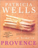 Patricia Wells at Home in Provence - Patricia Wells, Robert Freson