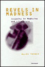 Revels in Madness: Insanity in Medicine and Literature - Allen Thiher