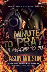 A minute to pray. A second to die - Jason Wilson