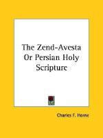 The Zend-Avesta or Persian Holy Scripture - Charles F. Horne