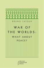 War of the Worlds: What about Peace? - Bruno Latour