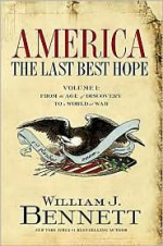 America: The Last Best Hope (Volume I): From the Age of Discovery to a World at War - William J. Bennett