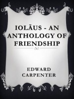 Ioläus - An Anthology of Friendship - Edward Carpenter