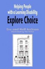 Helping People with a Learning Disability Explore Choice - Helping People with a Learning Disability Explore Relationships - Eve Jackson, Neil Jackson