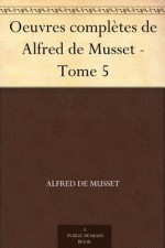 Oeuvres complètes de Alfred de Musset - Tome 5 (French Edition) - Alfred de Musset