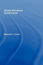 Global Monetary Governance - Benjamin J. Cohen