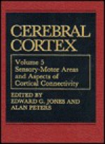 Cerebral Cortex, Volume 5: Sensory-Motor Areas and Aspects of Cortical Connectivity - Edward G. Jones, Alan A. Peters